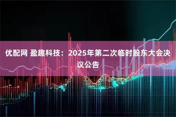 优配网 盈趣科技：2025年第二次临时股东大会决议公告
