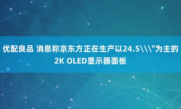 优配良品 消息称京东方正在生产以24.5\