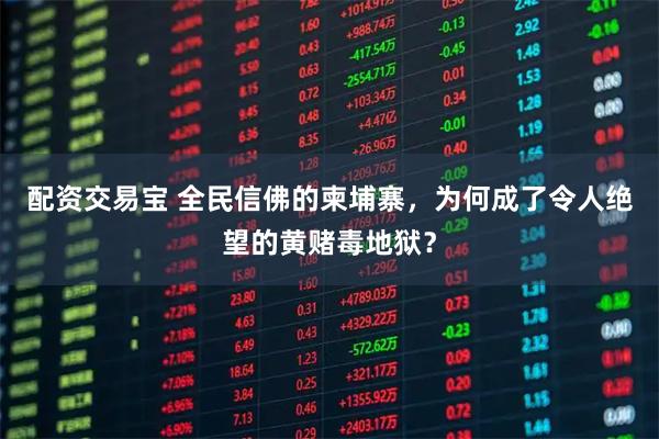 配资交易宝 全民信佛的柬埔寨，为何成了令人绝望的黄赌毒地狱？